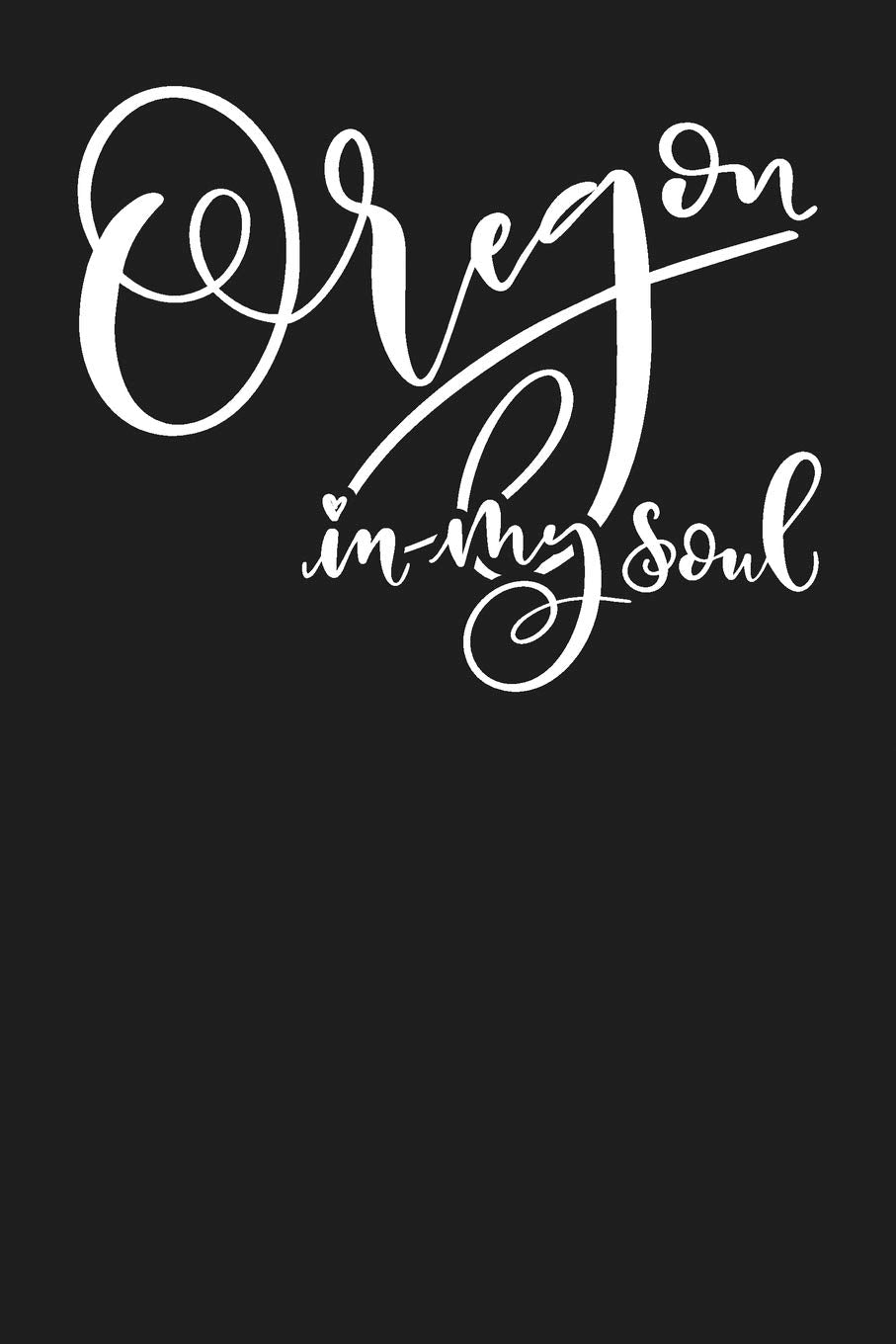 Oregon In My Soul: State of Oregon College Ruled 6"x9" 120 Page Lined Notebook Books