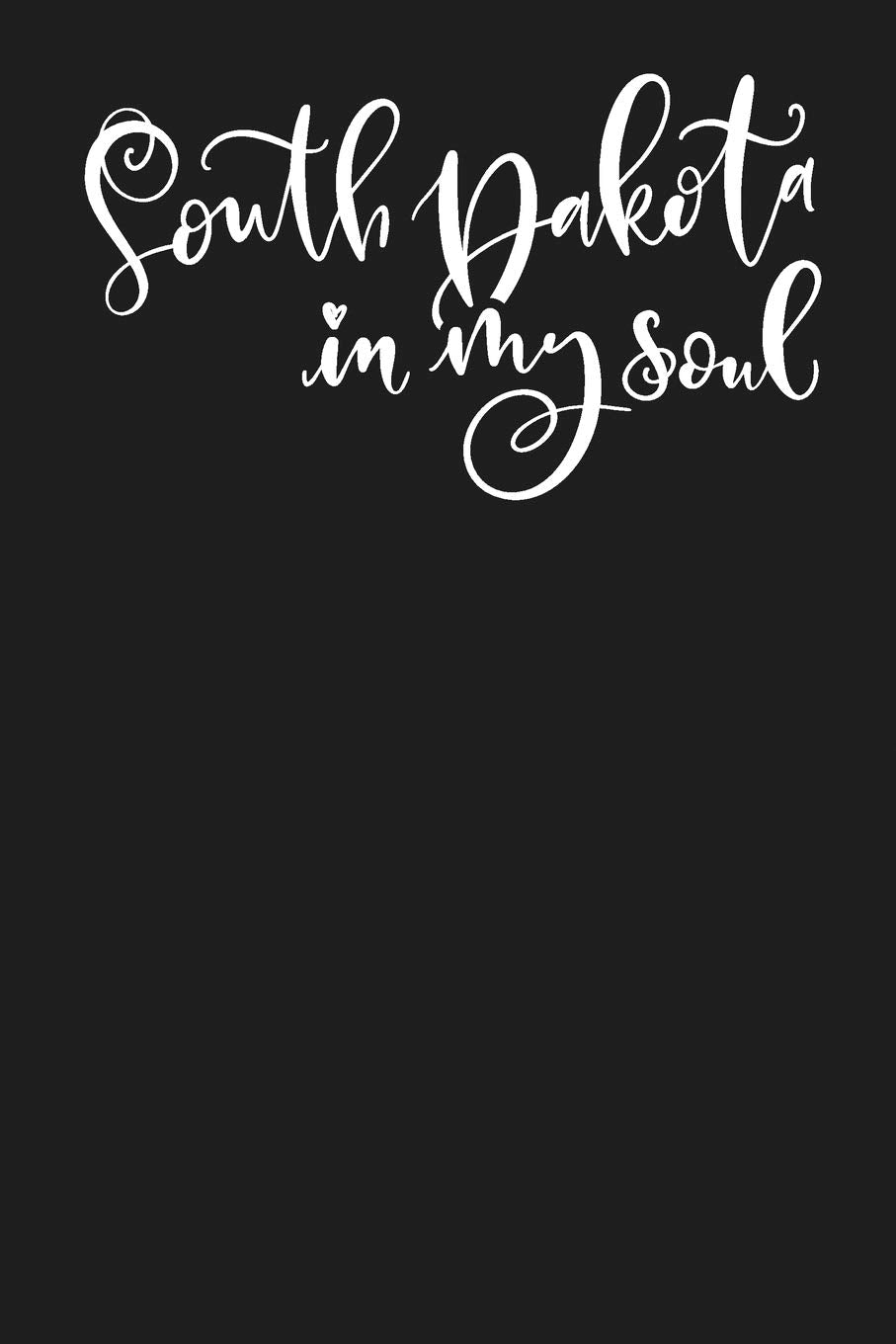 South Dakota In My Soul: State of South Dakota College Ruled 6"x9" 120 Page Lined Notebook Books