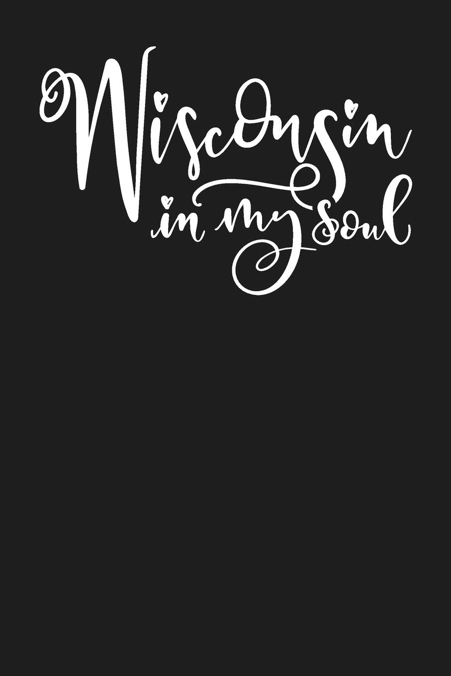 Wisconsin In My Soul: State of Wisconsin College Ruled 6"x9" 120 Page Lined Notebook Books