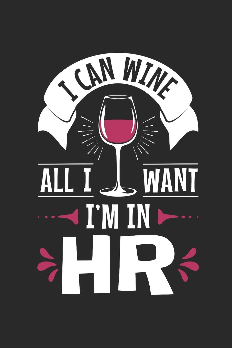 I Can Wine All I Want I'm In HR: Human Resources Journal, Gift For Managers Or Directors, 150 page blank book for writing notes, college ruled Books
