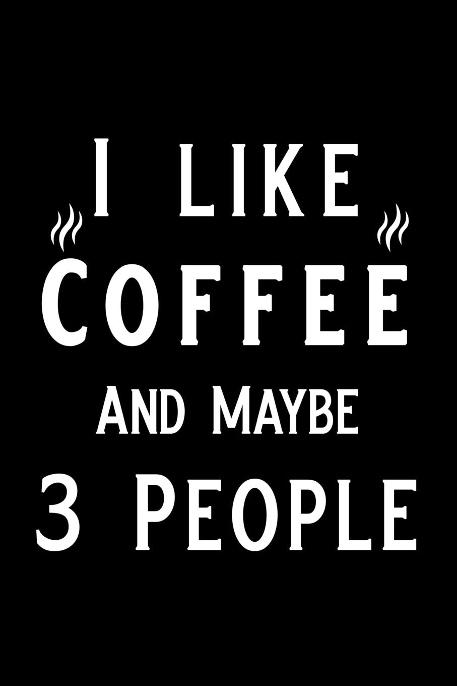 I like Coffee And Maybe 3 People: Blank Lined Journal Notebook, Funny Coffee Notebook, Ruled, Writing Book, Gifts for Coffee Lovers Leisure, Home & Garden