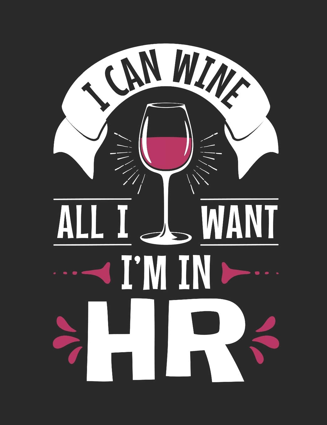 I Can Wine All I Want I'm In HR: Human Resources Notebook, Gift For Managers Or Directors, 150 page blank book for writing notes, college ruled Books