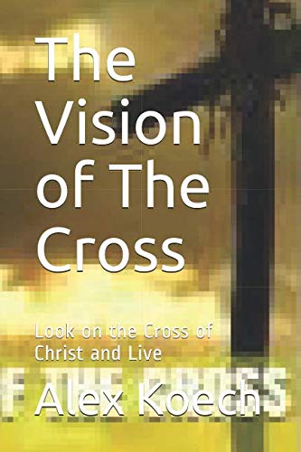 The Vision of The Cross: Look on the Cross of Christ and Live (Alex Koech, Band 1978) Religion & Esotericism