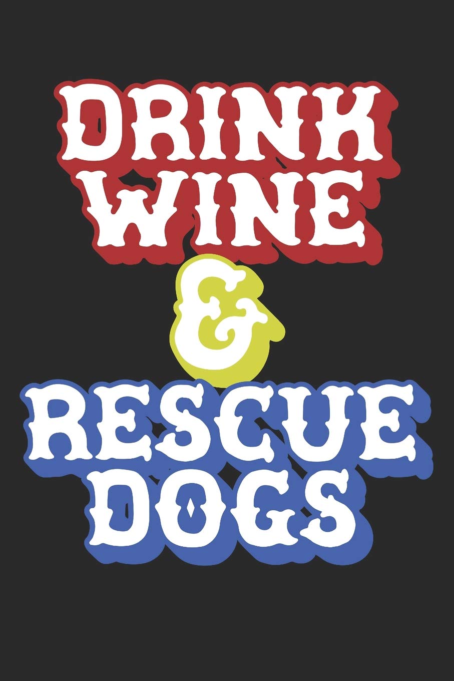 Drink Wine & Rescue Dogs: 100 Page Blank Lined Notebook For Daily Journals, Notes, or To-Do Lists Non-fiction