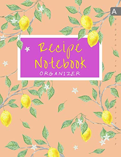 Recipe Notebook Organizer: 8.5 x 11 Large Recipe Book with Alphabetical Tabs | ABC Index Cooking Journal | Lemon Citrus Tree Design Orange Cooking & Enjoying