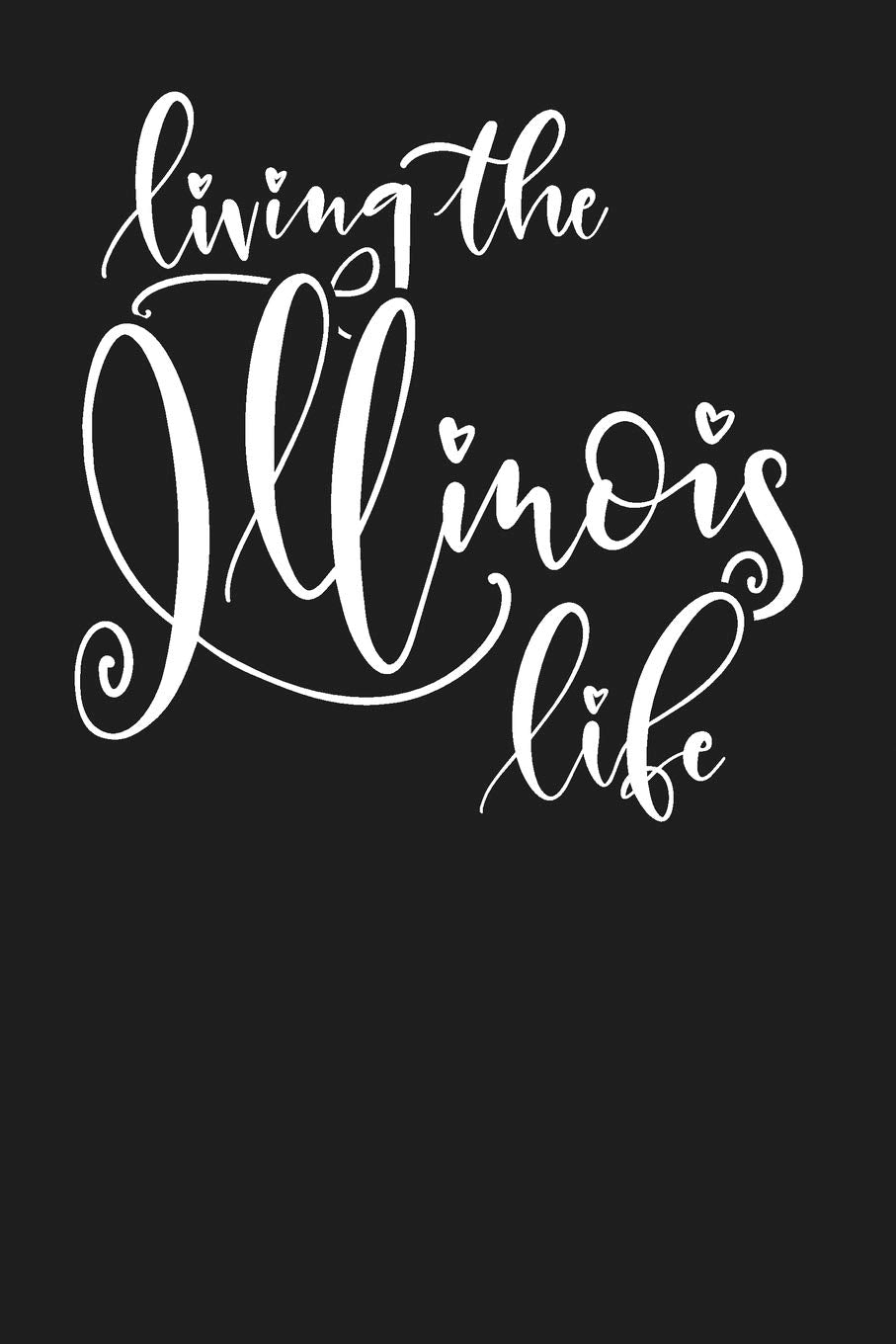 Living the Illinois Life: State of Illinois College Ruled 6"x9" 120 Page Lined Notebook Books