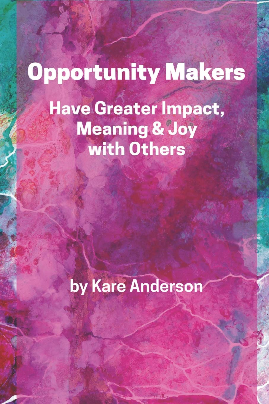 Opportunity Makers: Have Greater Impact, Meaning & Joy with Others Business, Finance & Career
