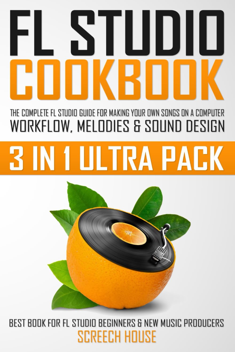 FL STUDIO COOKBOOK (3 IN 1 ULTRA PACK): The Complete FL Studio Guide for Making Your Own Songs on a Computer: Workflow, Melodies & Sound Design (Best ... FL Studio Beginners & New Music Producers) Computer Science