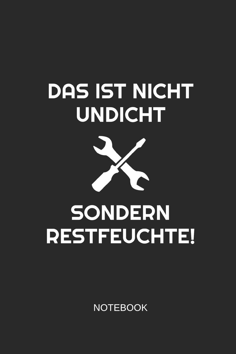Das ist nicht undicht sondern Restfeuchte Notebook: Liniertes Notizbuch - Handwerker Klempner Witz Spruch Heimwerker Hobby Geschenk Hobbies & Crafts