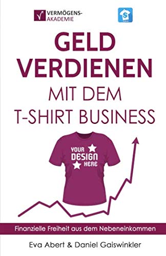 Geld verdienen mit dem T-Shirt Business: Finanzielle Freiheit aus dem Nebeneinkommen Business, Finance & Career