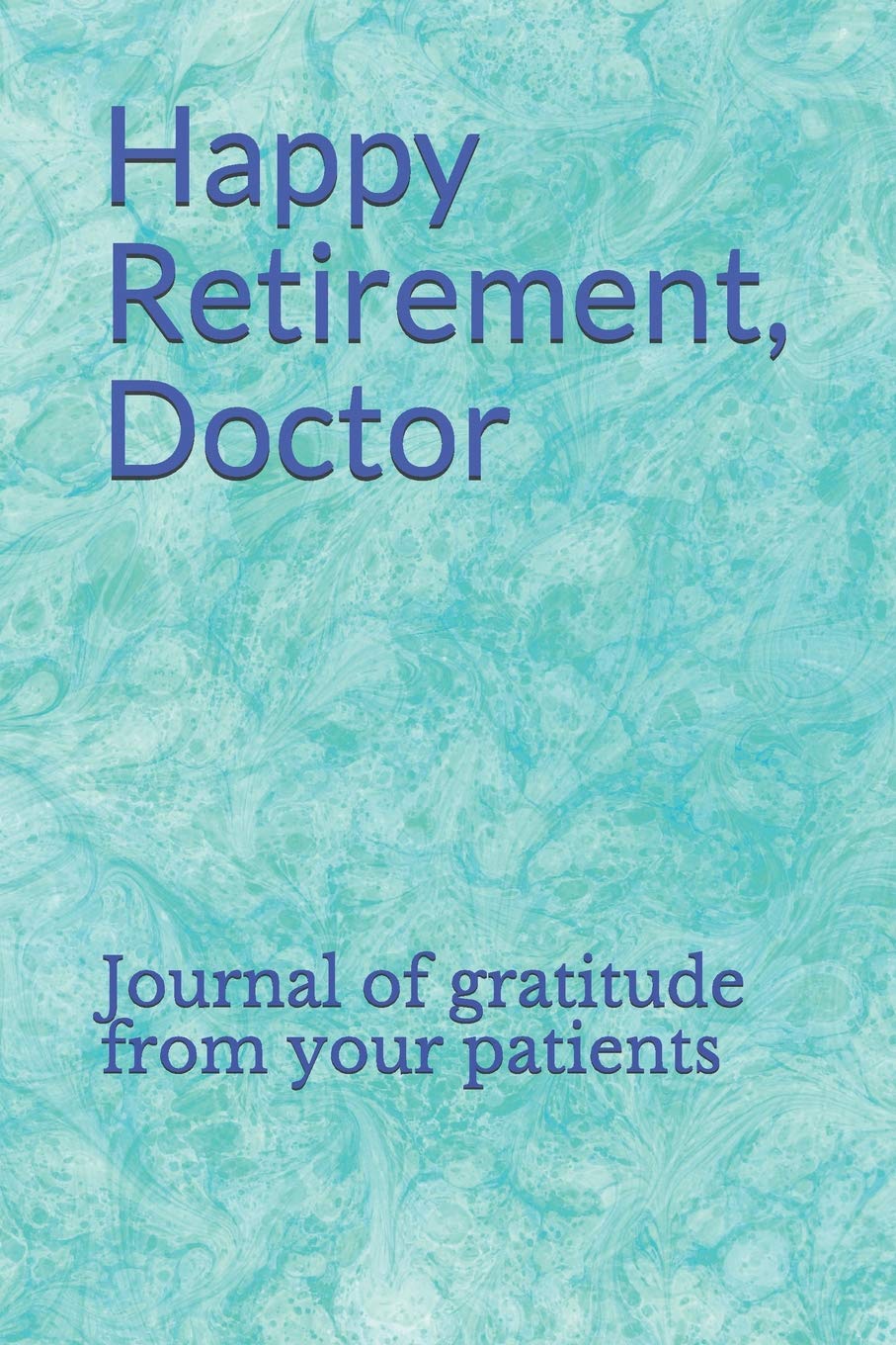 Happy Retirement, Doctor: Journal of gratitude from your patients Medicine