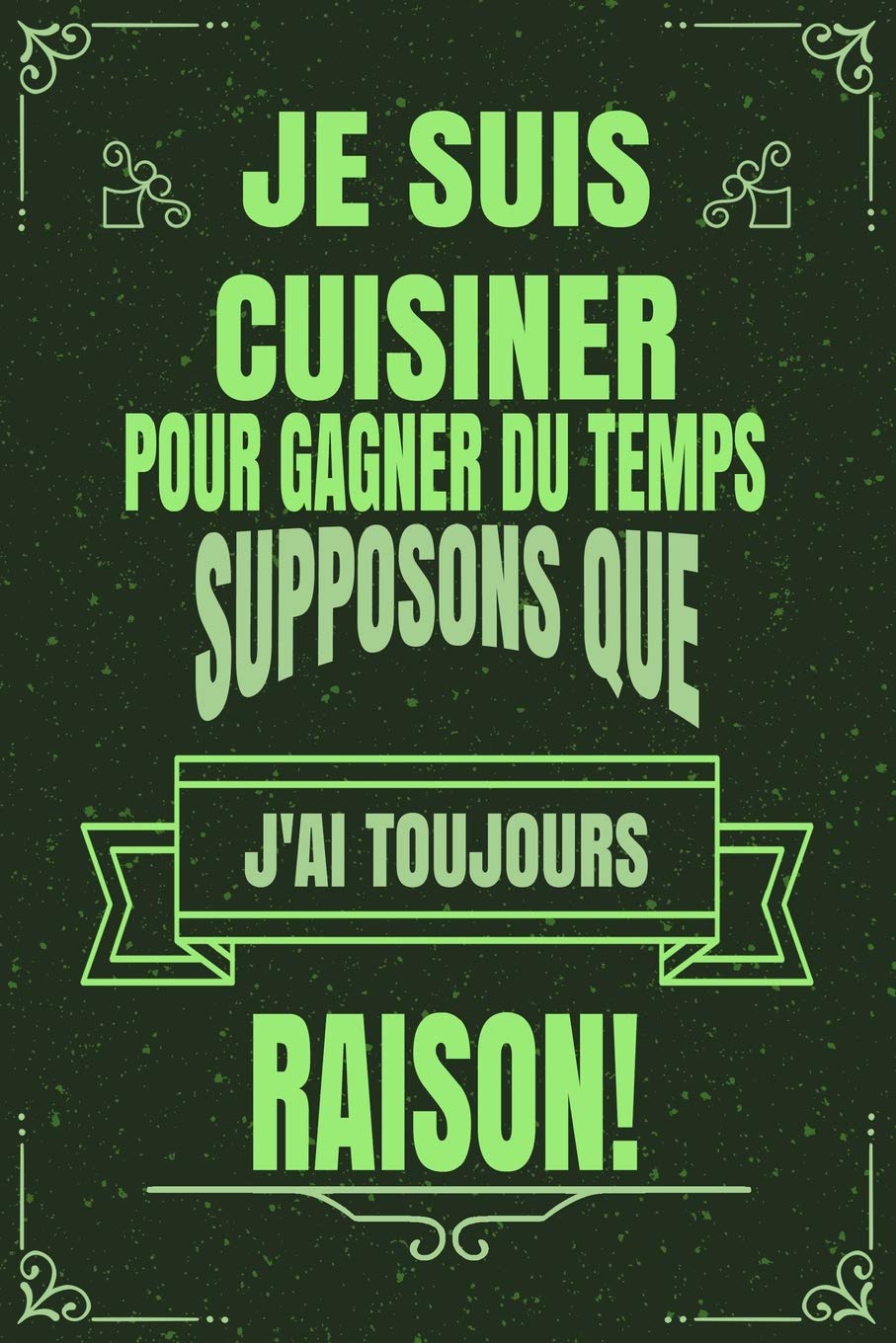 Je Suis CUISINER Pour Gagner Du Temps Supposons Que J'ai Toujours Raison!: Cadeau Personnaliser Bloc-Note Journal Intime Carnet Cahier Personnaliser Pour Hommes Et Femmes - 120 Pages 21.59 x 21.59cm Business, Finance & Career