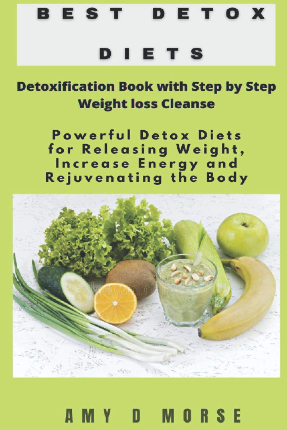 Best Detox Diets: Detoxification Book with Step by Step Weight loss Cleanse Powerful Detox Diets for Releasing Weight, Increase Energy and Rejuvenating the Body Leisure, Home & Garden