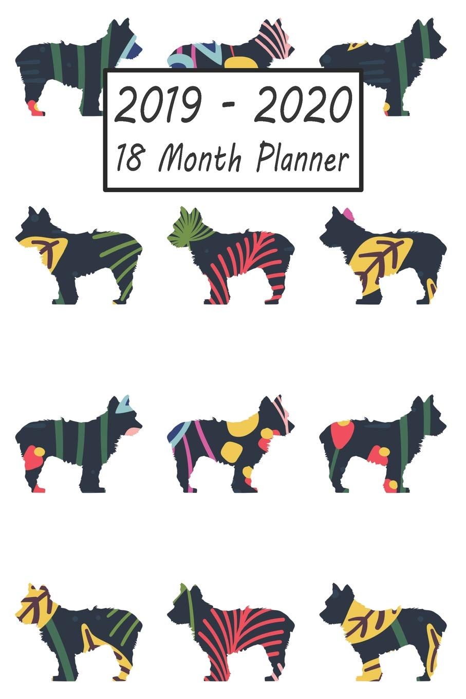 2019 - 2020 18 Month Planner: Yorkshire Terrier Dog Weekly and Monthly Planner July 2019 - December 2020: 18 Month Agenda - Calendar, Organizer, Notes, Goals & To Do Lists Pets