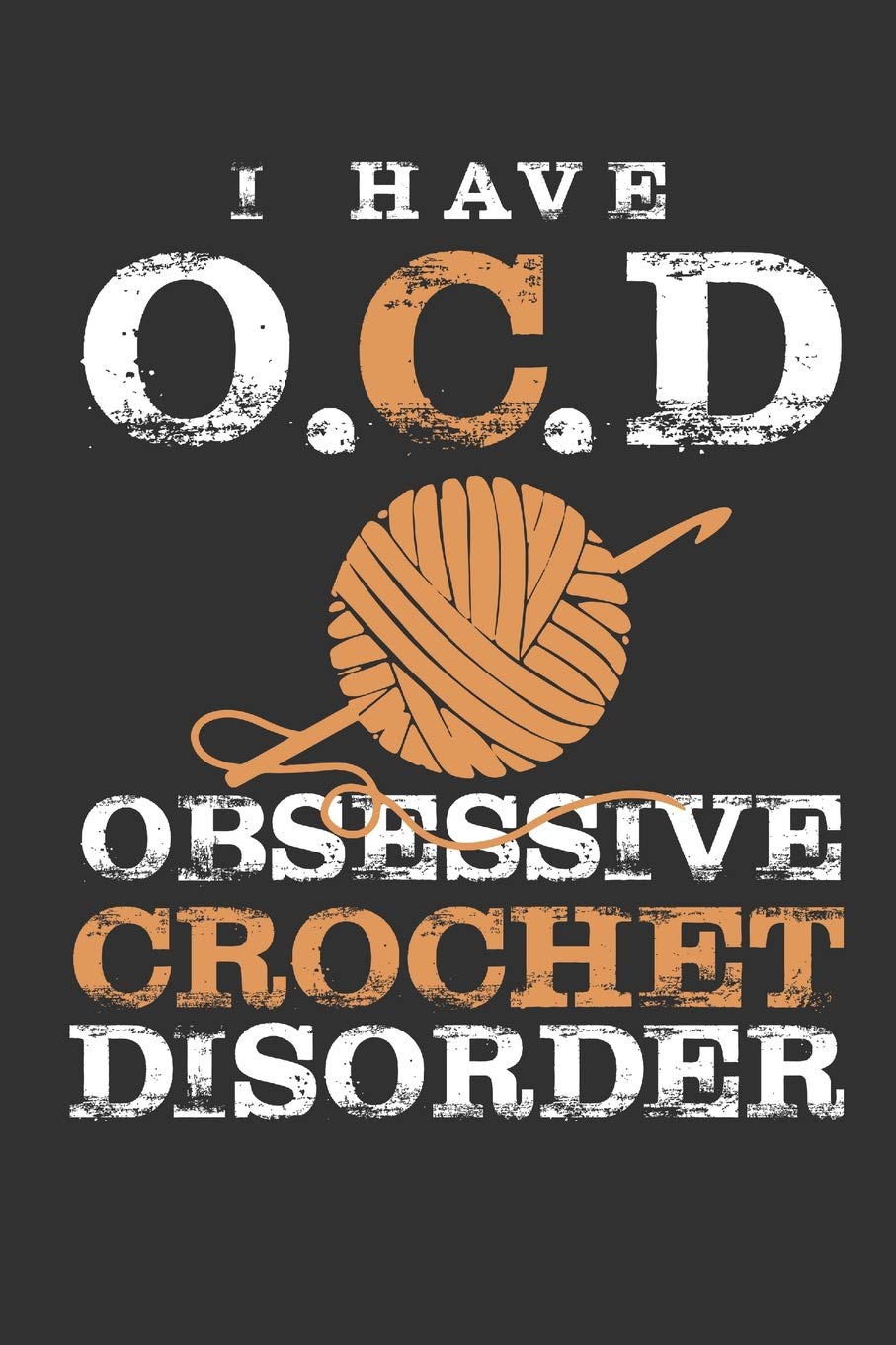 I Have O.C.D Obsessive Crochet Disorder: Funny Novelty Crochet Gift Notebook: Awesome Lined Journal For Crocheters Hobbies & Crafts