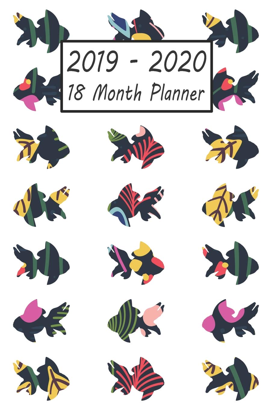 2019 - 2020 18 Month Planner: Goldfish Weekly and Monthly Planner July 2019 - December 2020: 18 Month Agenda - Calendar, Organizer, Notes, Goals & To Do Lists Pets
