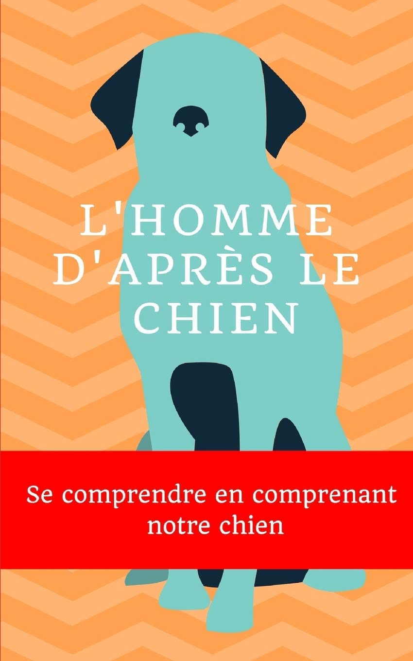 L'homme d'après le chien: Se comprendre en comprenant notre chien book