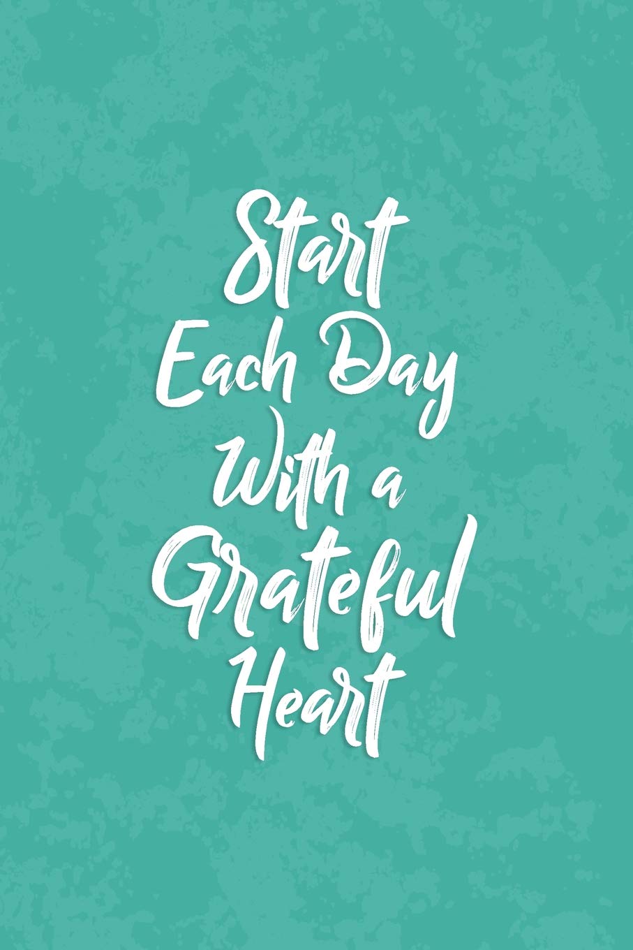 Start Each Day With A Grateful Heart: Inspire Success, Gratitude & Happiness and Lined Writing Notebook, 120 Pages Essays & Short Stories