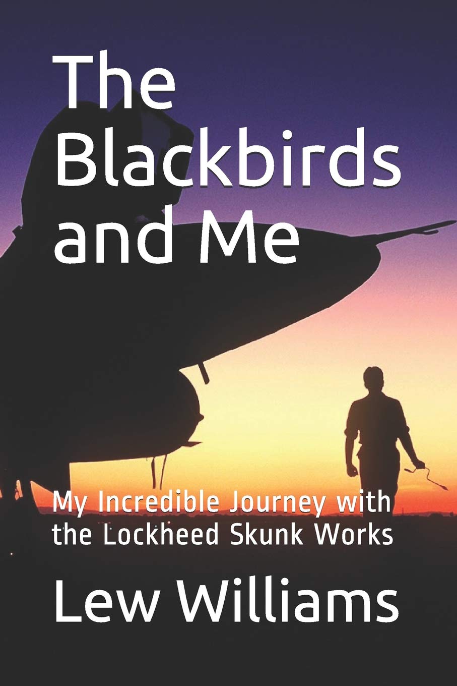 The Blackbirds and Me: My Incredible Journey with the Lockheed Skunk Works Business & Technology