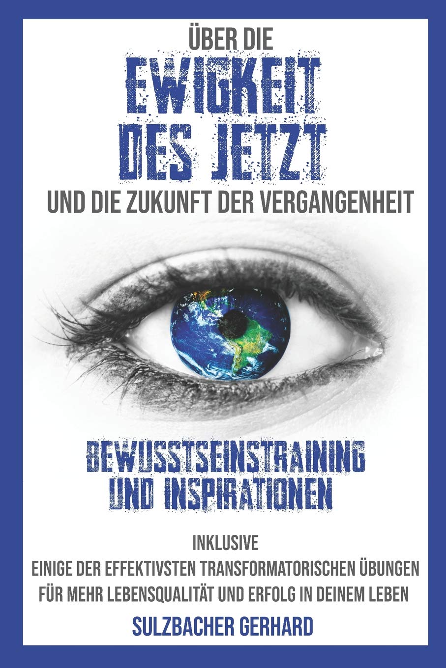 Über die Ewigkeit des Jetzt und die Zukunft der Vergangenheit: Bewusstseinstraining und Inspirationen – inklusive Übungen für mehr Lebensqualität und Erfolg im Leben Social Sciences