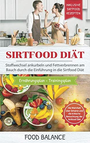 Sirtfood Diät: Stoffwechsel ankurbeln und Fettverbrennen am Bauch durch die Einführung in die Sirtfood Diät Inklusive Sirtfood Rezepten, ... über Sirtuine (Sirtfood Kochbuch, Band 1) Health, Nutrition & Fitness