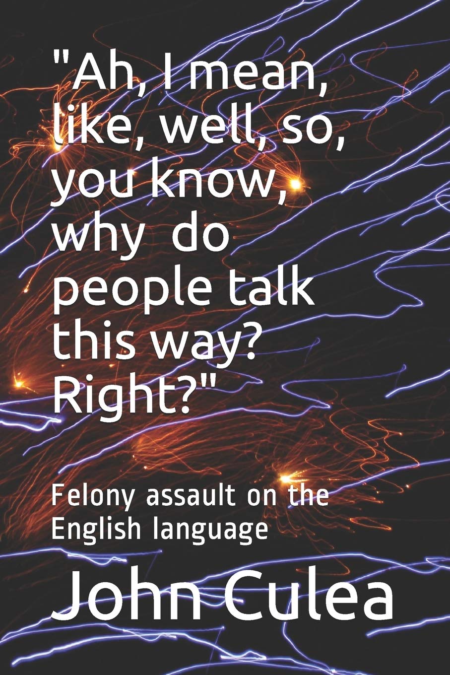 Ah, I mean, like, well, so, you know, why do people talk this way? Right?: Felony assault on the English language Media & Communication