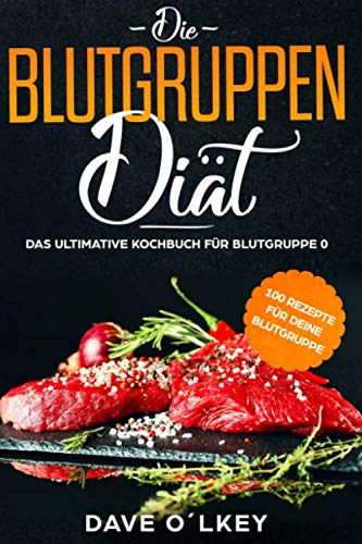 Die Blutgruppendiät - Das ultimative Kochbuch für Blutgruppe 0: Kochbuch für Blutgruppe 0 mit 100 Rezepten zur Blutgruppenernährung nach Adamo, geeignet für Anfänger und Beginner, als ebook oder Buch. Health, Nutrition & Fitness