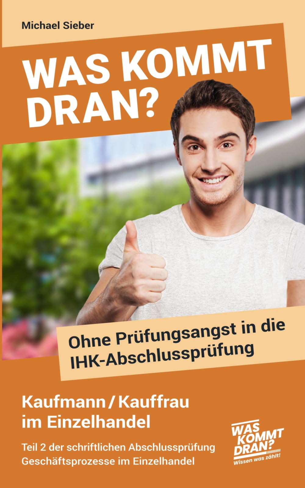 Was kommt dran? Ohne Prüfungsangst in die IHK-Abschlussprüfung Kaufmann/-frau im Einzelhandel: Teil 2 der schriftlichen Abschlussprüfung: Geschäftsprozesse im Einzelhandel Business, Finance & Career