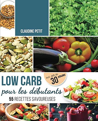 Low Carb pour Débutants: Défi de 30 jours et 55 recettes savoureuses - Mincir rapidement et sainement sans avoir faim avec le régime Low Carb - Principes de base, recettes et plan Health, Nutrition & Fitness