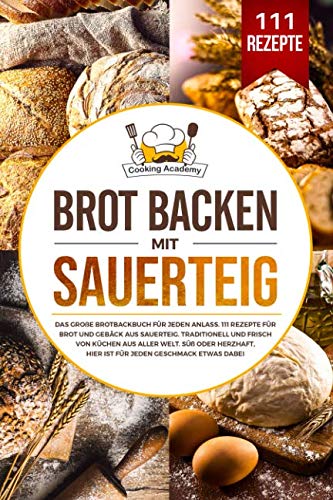 Brot backen mit Sauerteig: Das große Brotbackbuch für jeden Anlass. 111 Rezepte für Brot und Gebäck aus Sauerteig. Süß, herzhaft, traditionell und frisch von Küchen aus aller Welt. Leisure & Fun