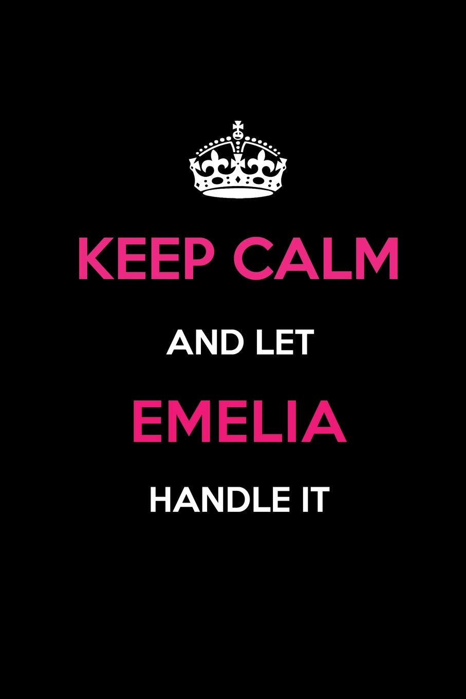Keep Calm and Let Emelia Handle It: Blank Lined 6x9 Name Journal/Notebooks as Birthday, Anniversary, Christmas, Thanksgiving or any occasion Gifts For Girls and Women Learning & Reference