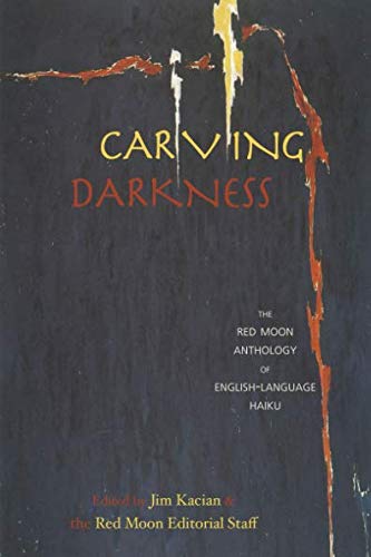 carving darkness (The Red Moon Anthology of English-Language Haiku, Band 2011) Poetry