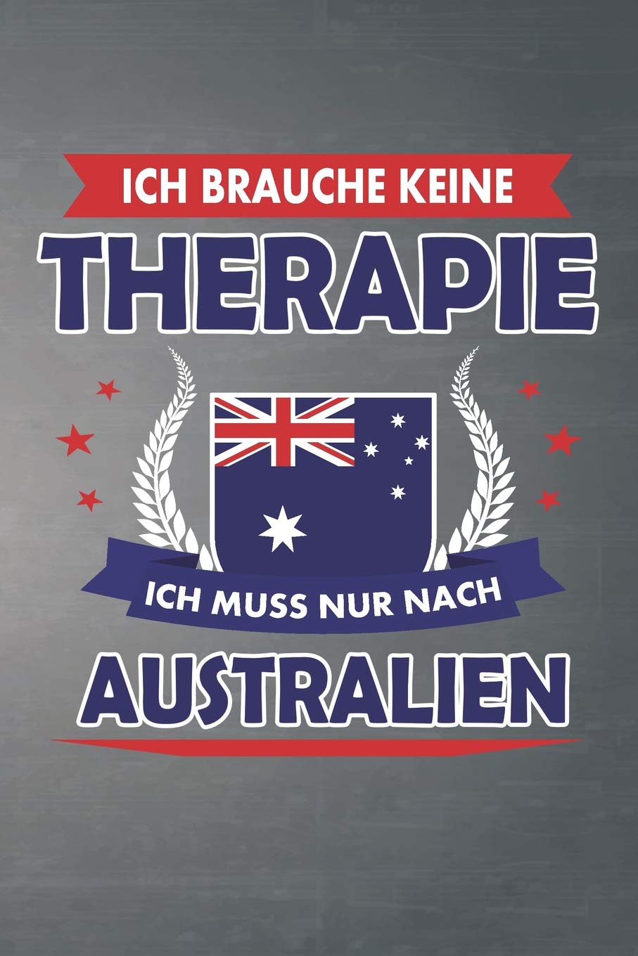 Ich brauche keine Therapie ich muss nur nach Australien: Liniertes Notizbuch mit 120 Seiten für Einträge aller Art zum Selberschreiben und gestalten - Ebenfalls eine tolle Geschenkidee Essays & Short Stories