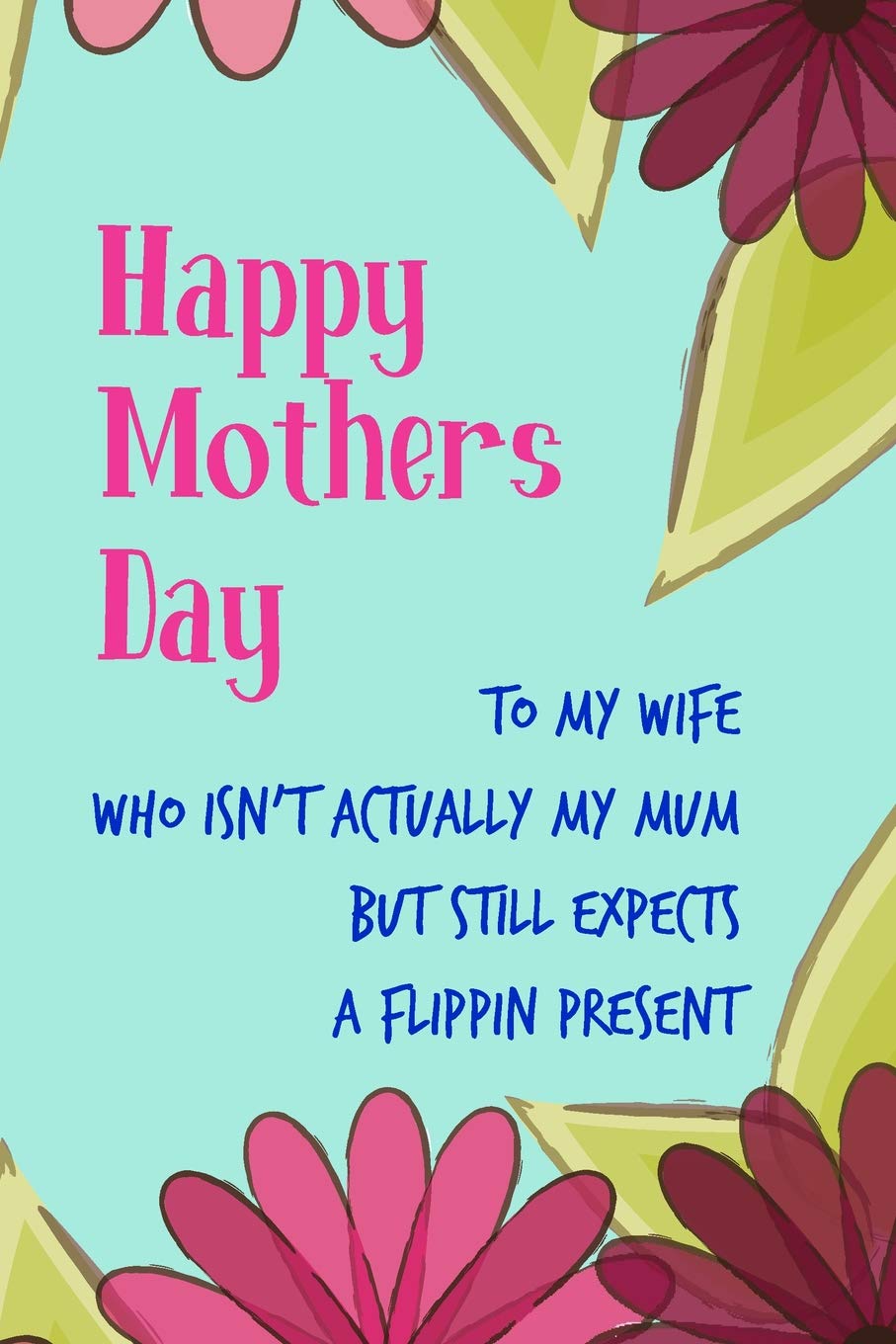 Happy Mother's Day, To My Wife: Mother’s Day Notebook - Funny, Cheeky Birthday Joke Journal for Mum (Mom), Sarcastic Rude Blank Book , Anniversary ... (Unique Gift Alternative to a Greeting Card) Parents & Children