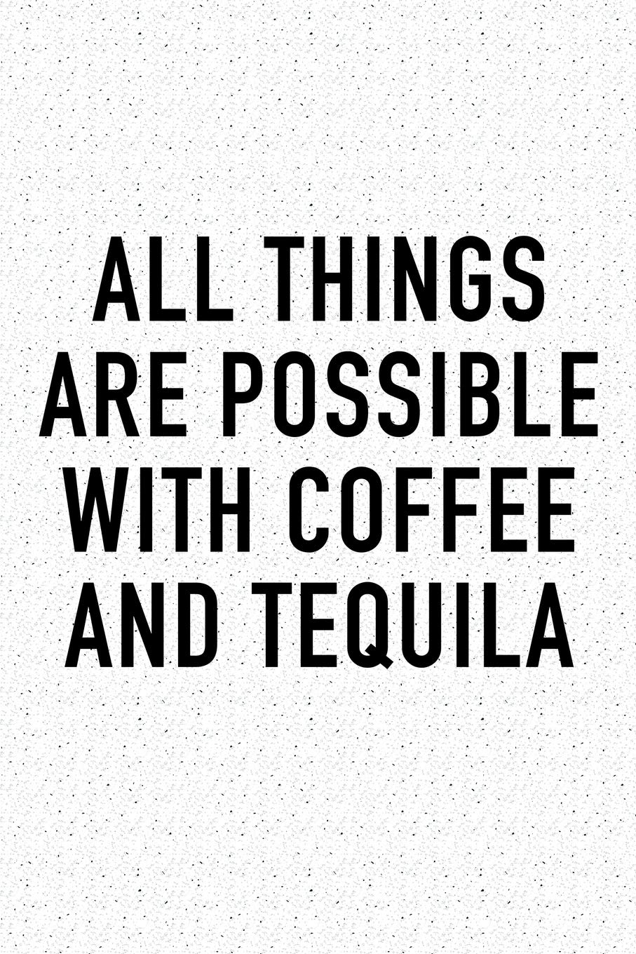 All Things Are Possible With Coffee and Tequila: A 6x9 Inch Matte Softcover Journal Notebook With 120 Blank Lined Pages And A Funny Caffeine Loving Cover Slogan Essays & Short Stories