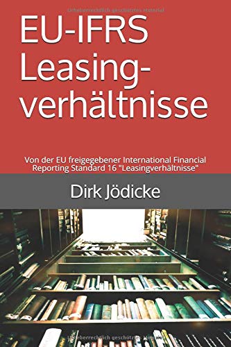 EU-IFRS Leasingverhältnisse: Von der EU freigegebener International Financial Reporting Standard 16 "Leasingverhältnisse" Business, Finance & Career