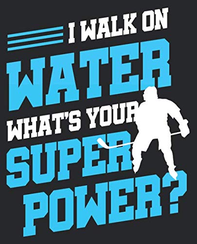 I Walk On Water What's Your Super Power: Ice Hockey Player Funny Walk On Water Goalie Composition Notebook Back to School 7.5 x 9.25 Inches 100 Wide Ruled Pages Journal Diary Books