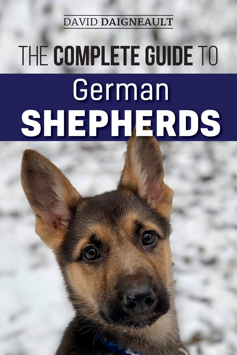 The Complete Guide to German Shepherds: Selecting, Training, Feeding, Exercising, and Loving your new German Shepherd Puppy Pets
