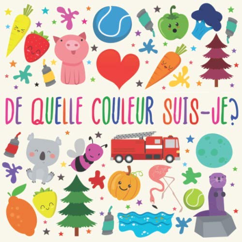 De Quelle Couleur Suis-je?: Un jeu de devinettes amusant pour les enfants de 2 à 4 ans Non-fiction