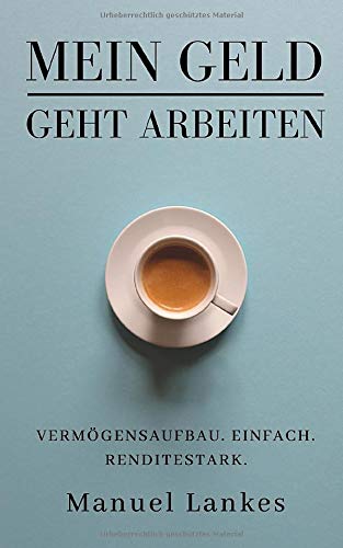 Mein Geld geht arbeiten: Vermögensaufbau. Einfach. Renditestark. Business, Finance & Career