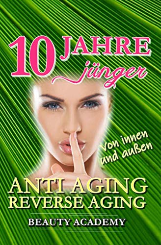 10 Jahre jünger: Anti Aging / Reverse Aging von innen und außen Health, Nutrition & Fitness