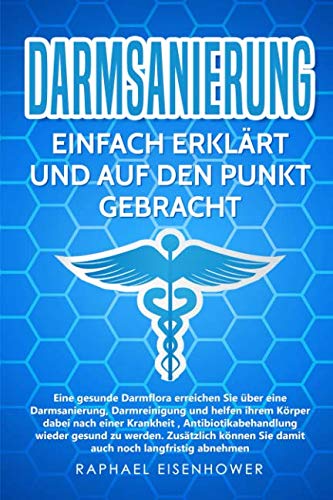 Darmsanierung - Einfach erklärt und auf den Punkt gebracht: Eine gesunde Darmflora erreichen Sie über eine Darmsanierung, und helfen so ihrem Körper nach einer Krankheit wieder fit zu werden, Health, Nutrition & Fitness