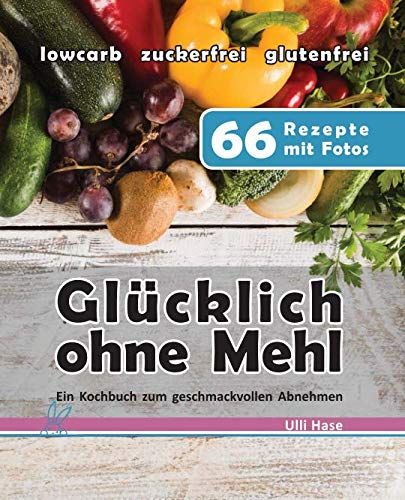 Glücklich ohne Mehl: Ein Kochbuch zum geschmackvollen Abnehmen. Mit diesen Erfolgsrezepten habe ich 50kg verloren. Health, Nutrition & Fitness