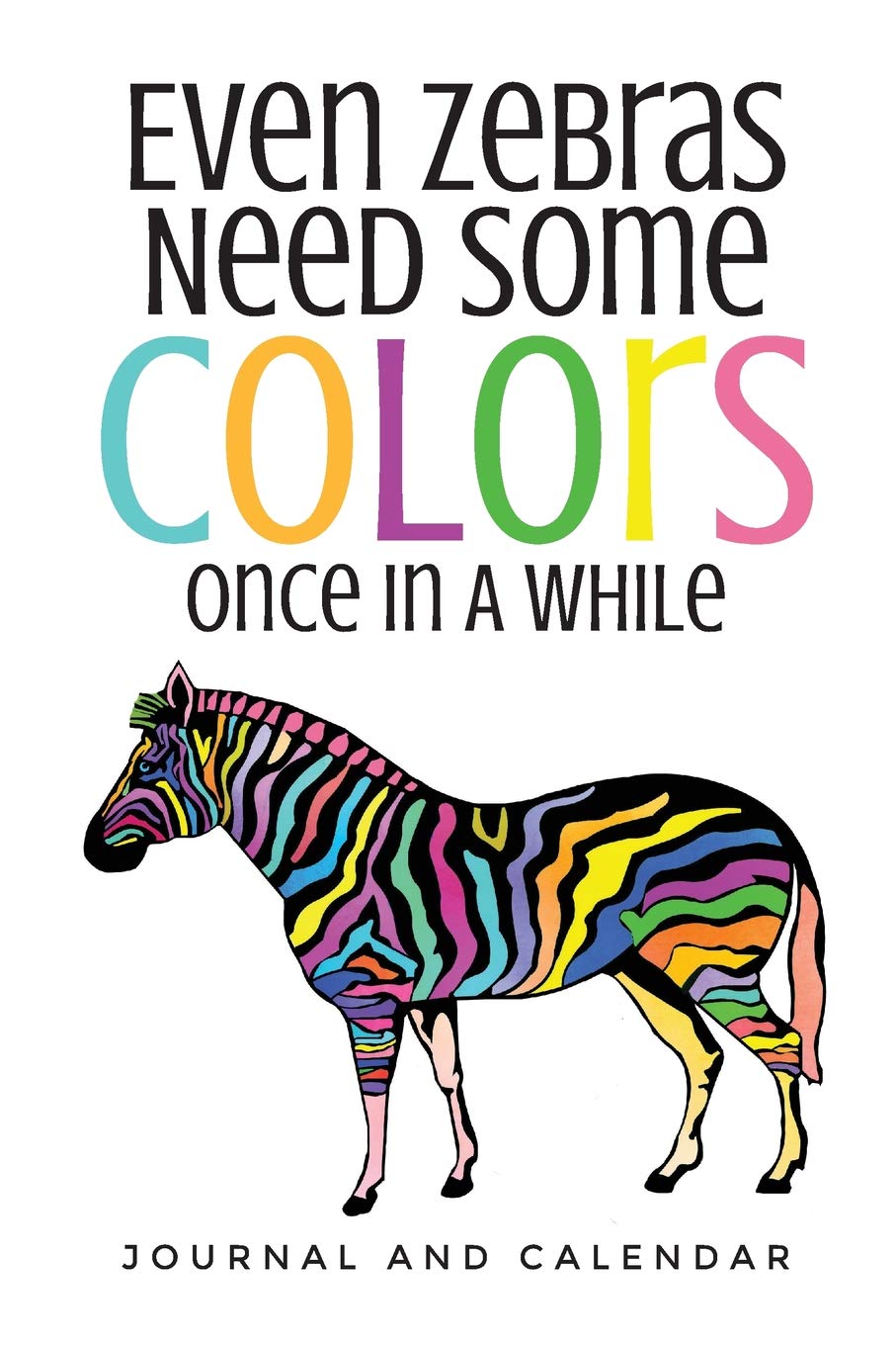 Even Zebras Need Some Colors Once In A While: Blank Lined Journal With Calendar For Those Who Loves Zebra Mathematics