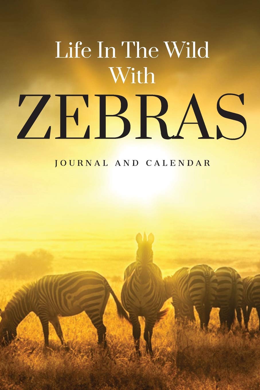 Life In The Wild With Zebras: Blank Lined Journal With Calendar For Those Who Loves Zebra Mathematics