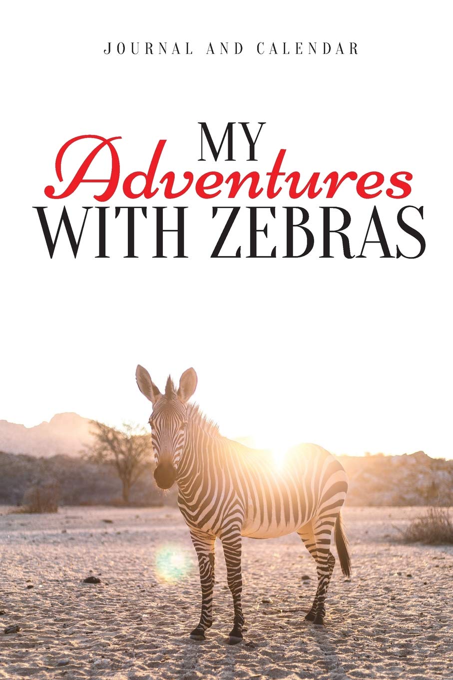 My Adventures With Zebras: Blank Lined Journal With Calendar For Those Who Loves Zebra Mathematics