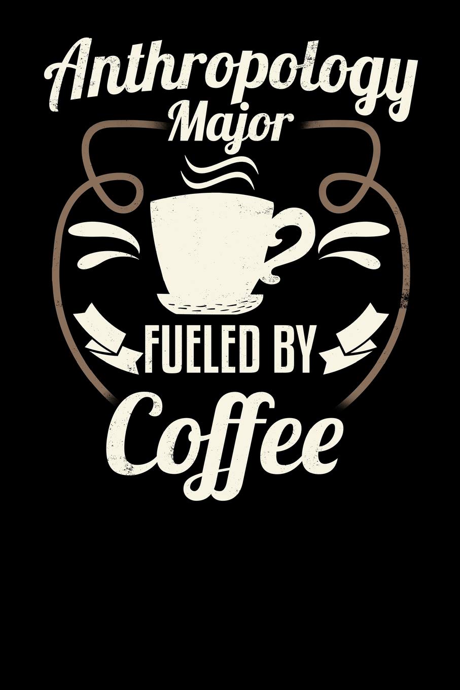 Anthropology Major Fueled By Coffee: Blank 6x9 Journal with Coffee Themed Stationary for College Students Social Sciences