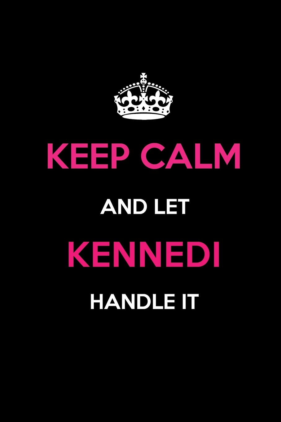 Keep Calm and Let Kennedi Handle It: Blank Lined 6x9 Name Journal/Notebooks as Birthday, Anniversary, Christmas, Thanksgiving or any occasion Gifts For Girls and Women Learning & Reference