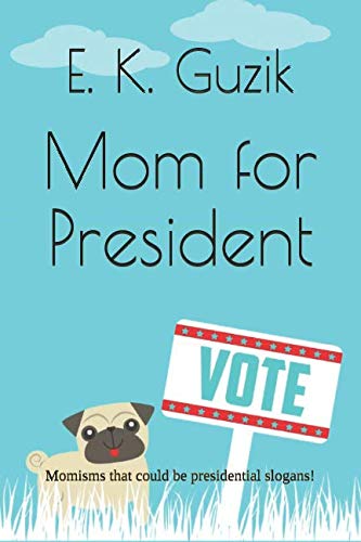 Mom for President: Funny "momisms" that could be presidential slogans. Partnership & Love