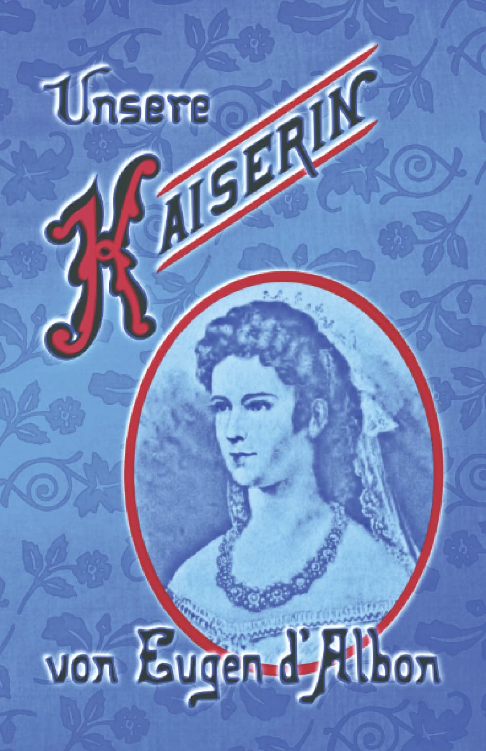 Unsere Kaiserin: Aus dem Leben der Kaiserin Elisabeth (Sissi Reihe, Band 29) Biographies & Memoirs
